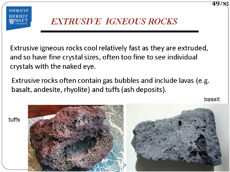 EXTRUSIVE  IGNEOUS ROCKS  Extrusive igneous rocks cool relatively fast as they are